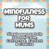 Mindfulness For Mums